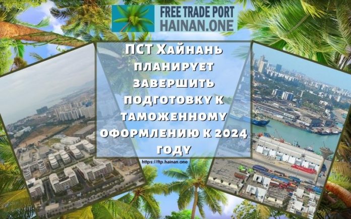 ПСТ Хайнань планирует завершить подготовку к таможенному оформлению к 2024 году ПСТ Хайнань планирует завершить подготовку к таможенному оформлению к 2024 году